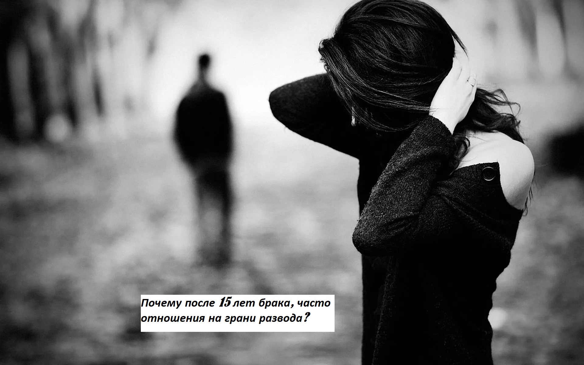 Почему после 15 лет брака, часто отношения на грани развода?